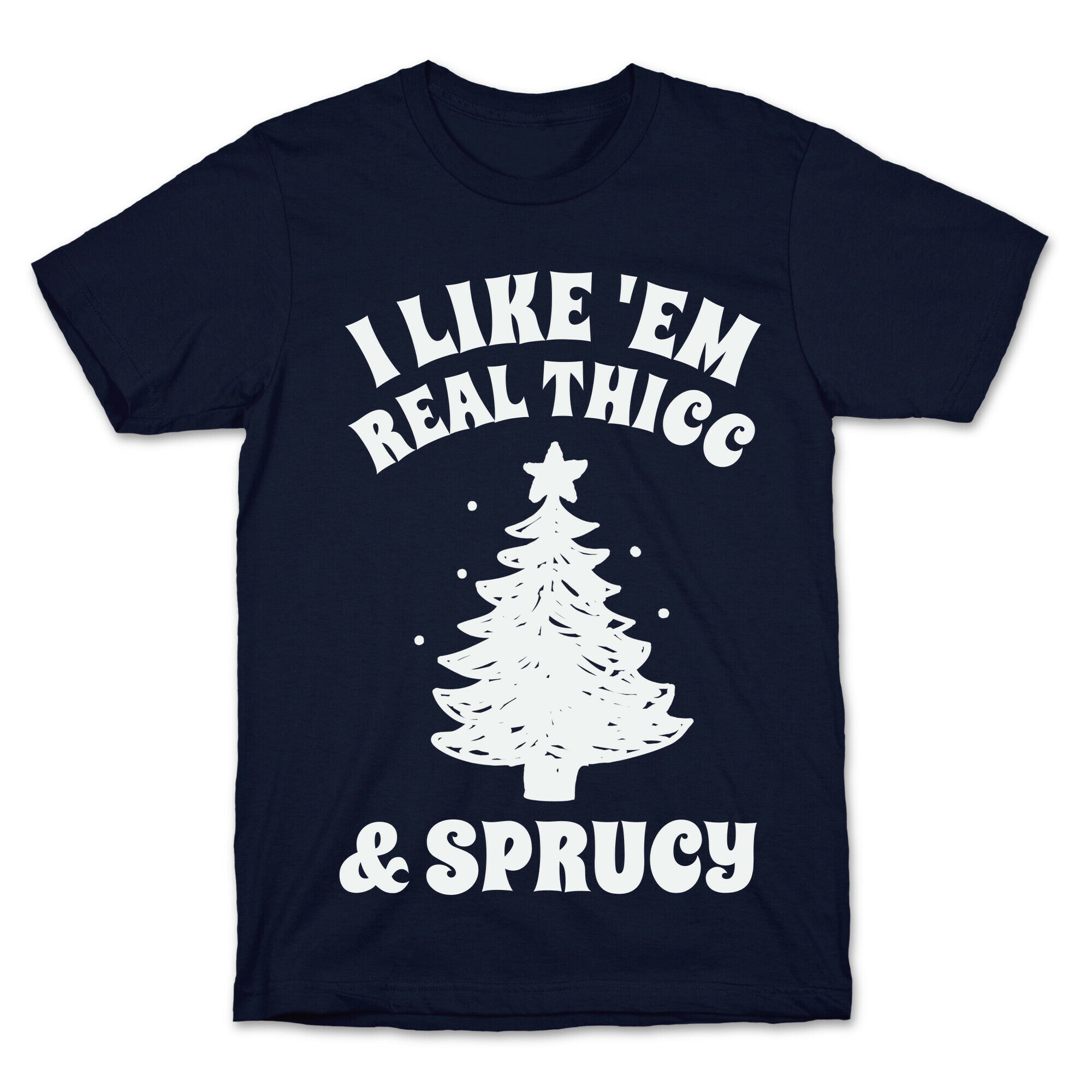 I Like 'Em Real Thicc & Sprucy T-Shirt